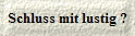 Schluss mit lustig ?